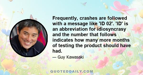 Frequently, crashes are followed with a message like 'ID 02'. 'ID' is an abbreviation for idiosyncrasy and the number that follows indicates how many more months of testing the product should have had.