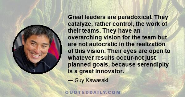 Great leaders are paradoxical. They catalyze, rather control, the work of their teams. They have an overarching vision for the team but are not autocratic in the realization of this vision. Their eyes are open to