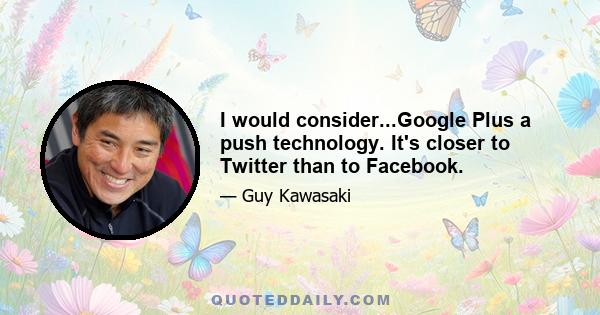 I would consider...Google Plus a push technology. It's closer to Twitter than to Facebook.