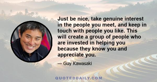 Just be nice, take genuine interest in the people you meet, and keep in touch with people you like. This will create a group of people who are invested in helping you because they know you and appreciate you.