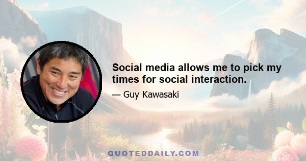 Social media allows me to pick my times for social interaction.