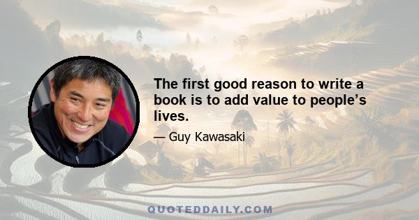 The first good reason to write a book is to add value to people’s lives.