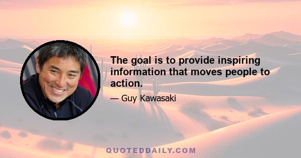 The goal is to provide inspiring information that moves people to action.