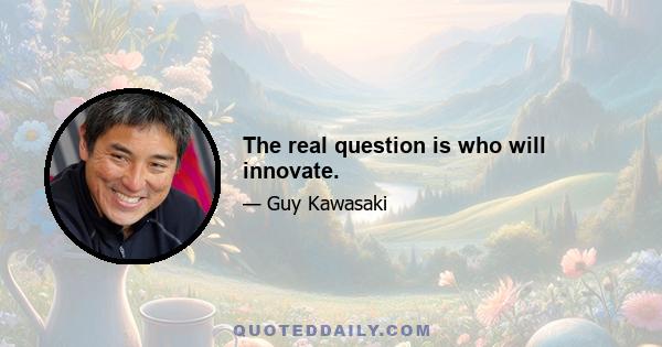 The real question is who will innovate.