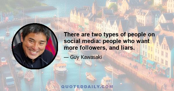 There are two types of people on social media: people who want more followers, and liars.