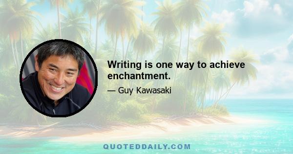 Writing is one way to achieve enchantment.