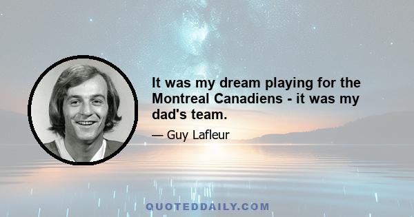 It was my dream playing for the Montreal Canadiens - it was my dad's team.