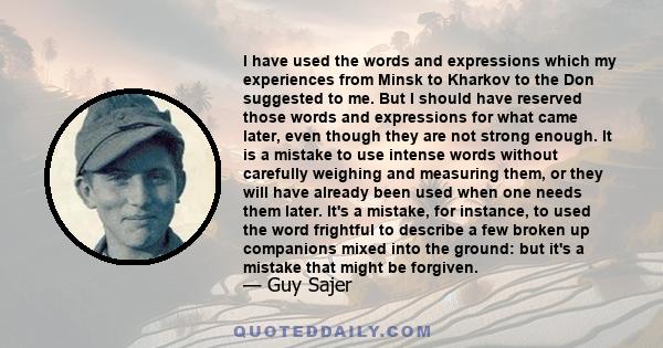 I have used the words and expressions which my experiences from Minsk to Kharkov to the Don suggested to me. But I should have reserved those words and expressions for what came later, even though they are not strong