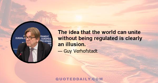 The idea that the world can unite without being regulated is clearly an illusion.