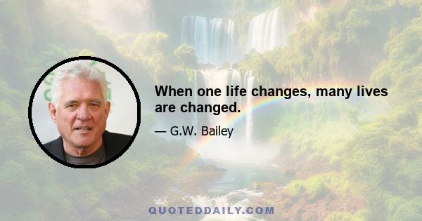 When one life changes, many lives are changed.