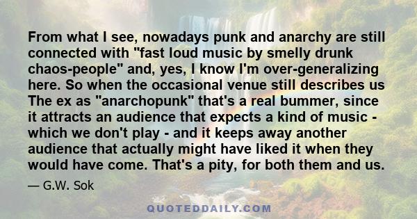 From what I see, nowadays punk and anarchy are still connected with fast loud music by smelly drunk chaos-people and, yes, I know I'm over-generalizing here. So when the occasional venue still describes us The ex as