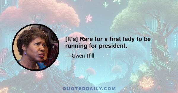 [It's] Rare for a first lady to be running for president.