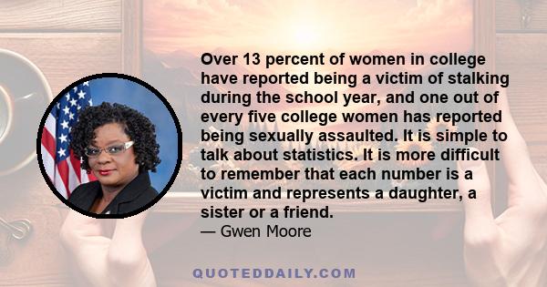 Over 13 percent of women in college have reported being a victim of stalking during the school year, and one out of every five college women has reported being sexually assaulted. It is simple to talk about statistics.