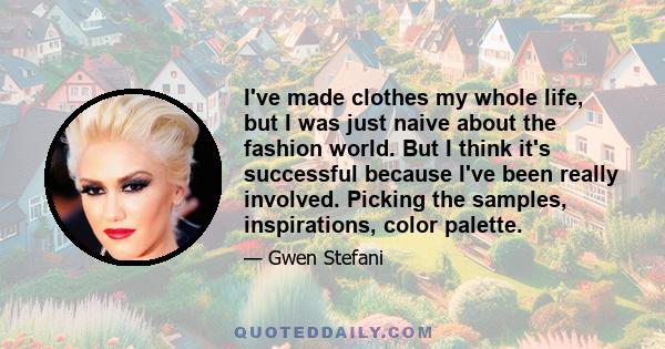 I've made clothes my whole life, but I was just naive about the fashion world. But I think it's successful because I've been really involved. Picking the samples, inspirations, color palette.