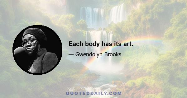 Each body has its art.