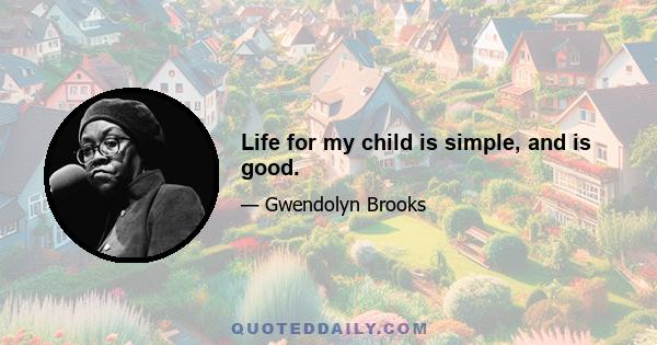 Life for my child is simple, and is good.