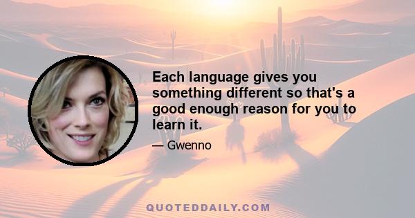 Each language gives you something different so that's a good enough reason for you to learn it.