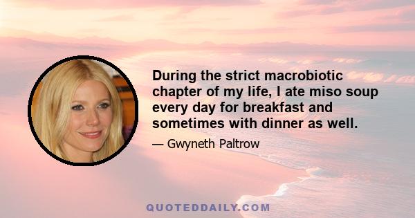 During the strict macrobiotic chapter of my life, I ate miso soup every day for breakfast and sometimes with dinner as well.