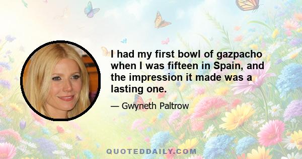 I had my first bowl of gazpacho when I was fifteen in Spain, and the impression it made was a lasting one.