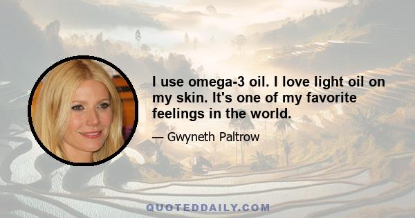 I use omega-3 oil. I love light oil on my skin. It's one of my favorite feelings in the world.