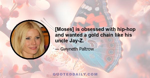 [Moses] is obsessed with hip-hop and wanted a gold chain like his uncle Jay-Z.