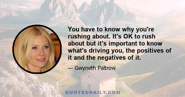 You have to know why you're rushing about. It's OK to rush about but it's important to know what's driving you, the positives of it and the negatives of it.