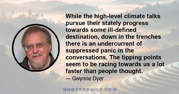 While the high-level climate talks pursue their stately progress towards some ill-defined destination, down in the trenches there is an undercurrent of suppressed panic in the conversations. The tipping points seem to