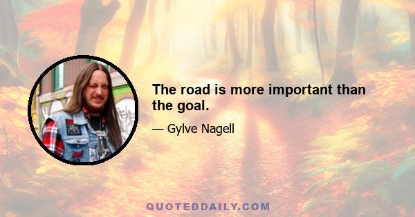 The road is more important than the goal.