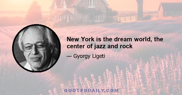 New York is the dream world, the center of jazz and rock