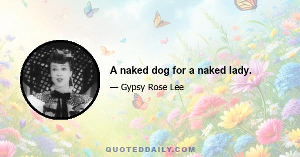 A naked dog for a naked lady.