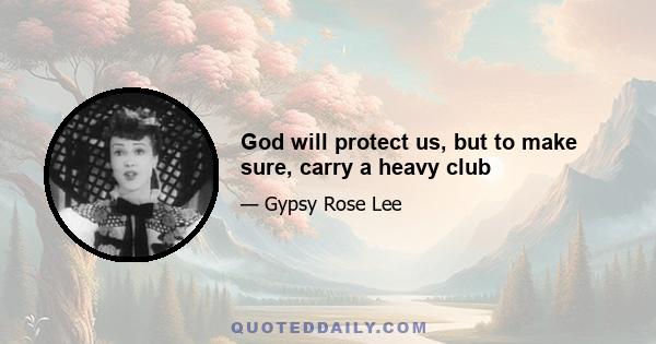 God will protect us, but to make sure, carry a heavy club