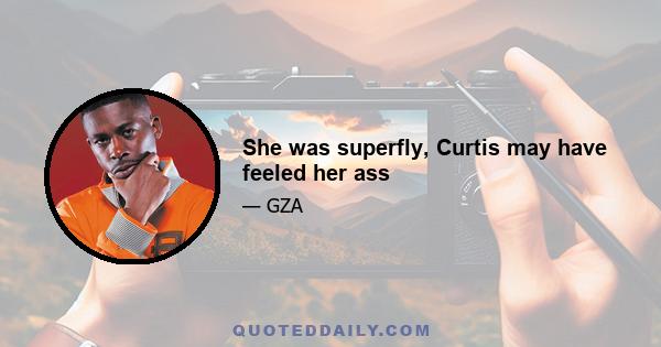 She was superfly, Curtis may have feeled her ass