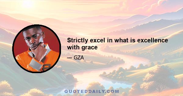 Strictly excel in what is excellence with grace