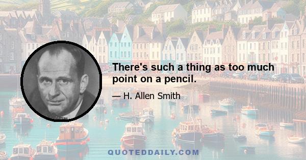 There's such a thing as too much point on a pencil.