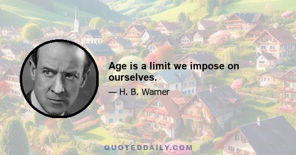 Age is a limit we impose on ourselves.