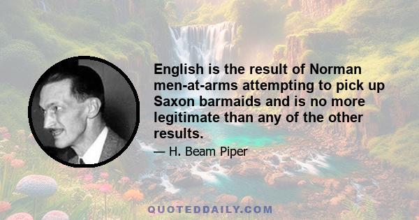 English is the result of Norman men-at-arms attempting to pick up Saxon barmaids and is no more legitimate than any of the other results.