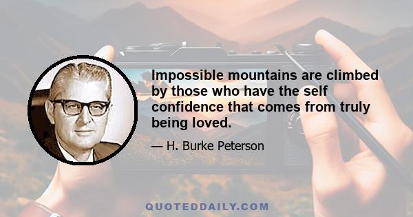 Impossible mountains are climbed by those who have the self confidence that comes from truly being loved.