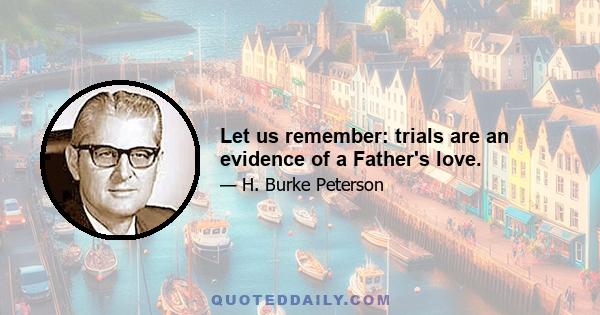 Let us remember: trials are an evidence of a Father's love.