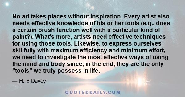 No art takes places without inspiration. Every artist also needs effective knowledge of his or her tools (e.g., does a certain brush function well with a particular kind of paint?). What's more, artists need effective