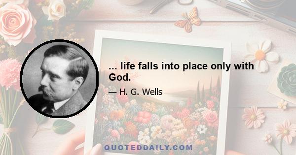 ... life falls into place only with God.