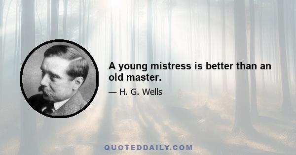 A young mistress is better than an old master.