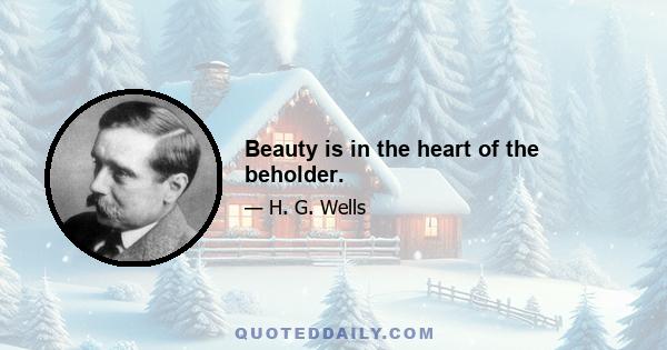 Beauty is in the heart of the beholder.