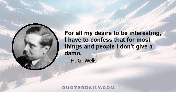 For all my desire to be interesting, I have to confess that for most things and people I don't give a damn.