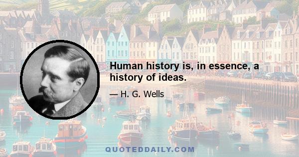 Human history is, in essence, a history of ideas.