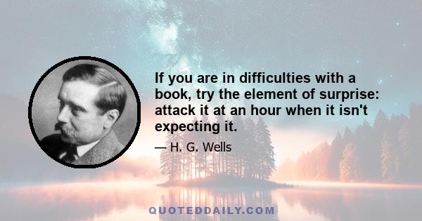 If you are in difficulties with a book, try the element of surprise: attack it at an hour when it isn't expecting it.