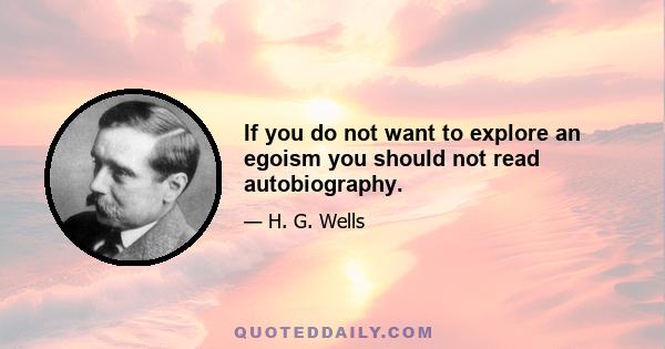 If you do not want to explore an egoism you should not read autobiography.