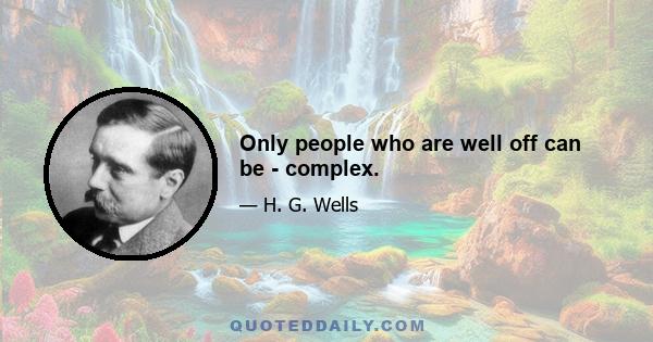 Only people who are well off can be - complex.