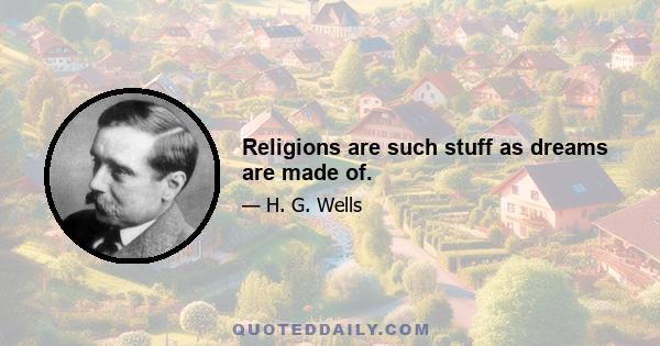 Religions are such stuff as dreams are made of.