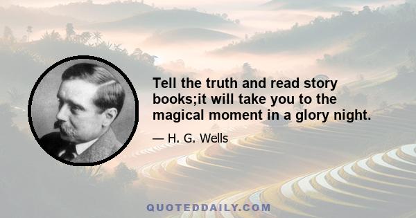 Tell the truth and read story books;it will take you to the magical moment in a glory night.