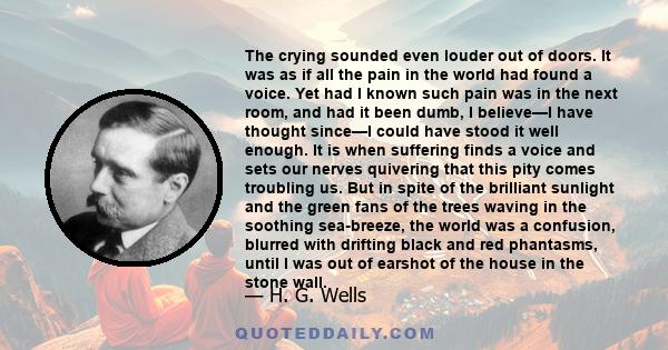 The crying sounded even louder out of doors. It was as if all the pain in the world had found a voice